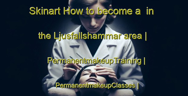 Skinart How to become a  in the Ljusfallshammar area | PermanentmakeupTraining | PermanentmakeupClasses | SkinartTraining-Sweden